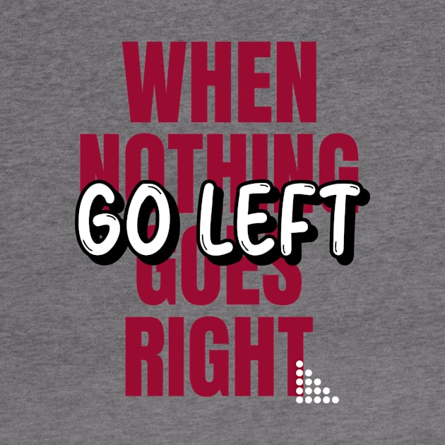 When Nothing Goes Right, Go LEFT (red wht text) by PersianFMts